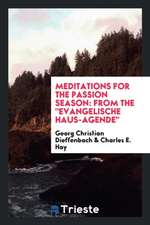 Meditations for the Passion Season: From the Evangelische Haus-Agende