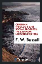 Christian Theology and Social Progress: The Bampton Lectures for 1905