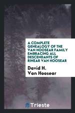 A Complete Genealogy of the Van Hoosear Family Embracing All Descendants of Rinear Van Hoosear