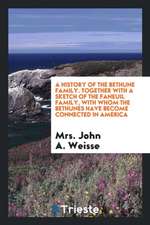 A History of the Bethune Family ...: Together with a Sketch of the Faneuil Family, with Whom the Bethunes Have Become Connected in America