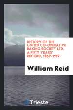 History of the United Co-Operative Baking Society Ltd.: A Fifty Years' Record, 1869-1919