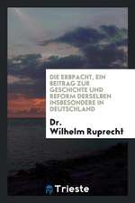 Die Erbpacht, Ein Beitrag Zur Geschichte Und Reform Derselben Insbesondere in Deutschland