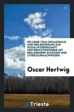 Die Lehre Vom Organismus Und Ihre Beziehung Zur Sozialwissenschaft: Universitätsfestrede Mit ...