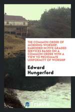 The Common Order of Morning Worship: Embodied in Five Graded Services Based on a Common Order with a View to Proximate Uniformity of Worship