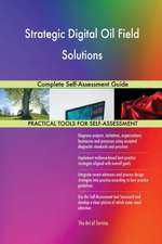 Strategic Digital Oil Field Solutions Complete Self-Assessment Guide