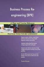 Business Process Re-engineering (BPR) A Clear and Concise Reference