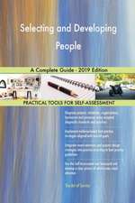 Selecting and Developing People A Complete Guide - 2019 Edition