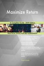 Maximize Return A Complete Guide - 2019 Edition