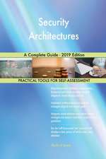 Security Architectures A Complete Guide - 2019 Edition