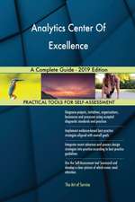 Analytics Center Of Excellence A Complete Guide - 2019 Edition