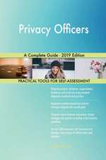 Privacy Officers A Complete Guide - 2019 Edition