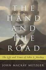 The Hand and the Road: The Life and Times of John A. MacKay