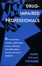 Drug–Impaired Professionals – How Physicians, Dentists, Pharmacists, Nurses, Attorneys, and Airline Pilots get into & out of addiction