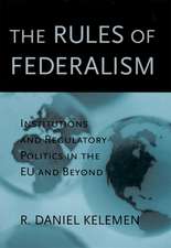 The Rules of Federalism – Institutions and Regulatory Politics in the EU and Beyond