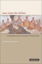 Jesus Among Her Children: Q, Eschatology, and the Construction of Christian Origins