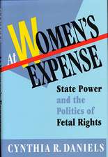 At Women′s Expense – State Power and the Politics of Fetal Rights