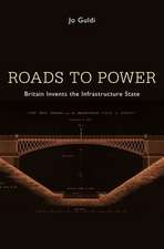 Roads to Power – Britain Invents the Infrastructure State