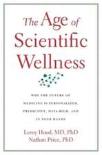 The Age of Scientific Wellness – Why the Future of Medicine Is Personalized, Predictive, Data–Rich, and in Your Hands