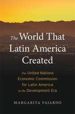 The World That Latin America Created – The United Nations Economic Commission for Latin America in the Development Era