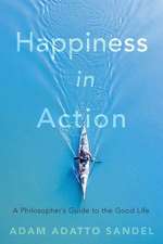 Happiness in Action – A Philosopher′s Guide to the Good Life