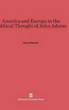 America and Europe in the Political Thought of John Adams