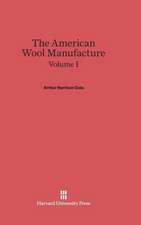 Cole, Arthur Harrison: The American Wool Manufacture. Volume I