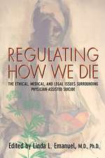 Regulating How We Die – The Ethical, Medical & Legal Issues Surrounding Physician–Assisted Suicide (Paper)