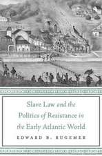 Slave Law and the Politics of Resistance in the Early Atlantic World