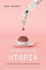 Automation and Utopia – Human Flourishing in a World without Work