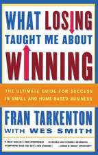 What Losing Taught Me About Winning: The Ultimate Guide for Success in Small and Home-Based Business