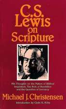 C. S. Lewis on Scripture: His Thoughts on the Nature of Biblical Inspiration, the Role of Revelation and the Question of Inerrancy