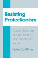 Resisting Protectionism – Global Industries and the Politics of International Trade