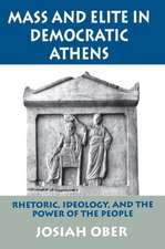 Mass and Elite in Democratic Athens – Rhetoric, Ideology, and the Power of the People