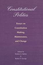 Constitutional Politics – Essays on Constitution Making, Maintenance, and Change