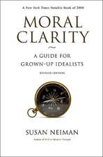 Moral Clarity – A Guide for Grown–Up Idealists – Revised Edition