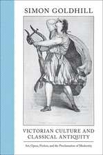 Victorian Culture and Classical Antiquity – Art, Opera, Fiction, and the Proclamation of Modernity