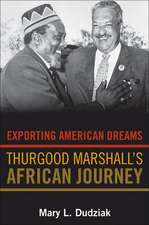 Exporting American Dreams – Thurgood Marshall`s African Journey