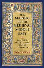 The Making of the Medieval Middle East – Religion, Society, and Simple Believers