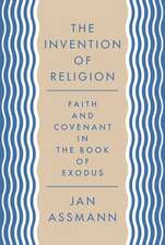 The Invention of Religion – Faith and Covenant in the Book of Exodus