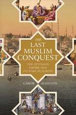 The Last Muslim Conquest – The Ottoman Empire and Its Wars in Europe