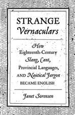 Strange Vernaculars – How Eighteenth–Century Slang, Cant, Provincial Languages, and Nautical Jargon Became English