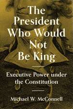 The President Who Would Not Be King – Executive Power under the Constitution