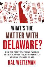 What′s the Matter with Delaware? – How the First State Has Favored the Rich, Powerful, and Criminal–and How It Costs Us All