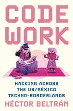 Code Work – Hacking across the US/México Techno–Borderlands