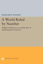 A World Ruled by Number – William Stanley Jevons and the Rise of Mathematical Economics