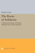 The Roots of Solidarity – A Political Sociology of Poland`s Working–Class Democratization