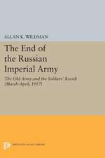 The End of the Russian Imperial Army – The Old Army and the Soldiers` Revolt (March–April, 1917) 1917)