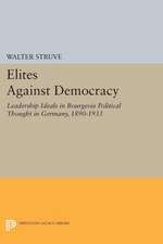 Elites Against Democracy – Leadership Ideals in Bourgeois Political Thought in Germany, 1890–1933