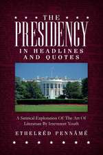 The Presidency In Headlines And Quotes: A Satirical Exploration Of The Art Of Literature By Irreverent Youth