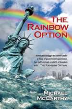 The Rainbow Option: Americans Struggle to Survive Under a Flood of Government Oppression. Two Patriots Lead a Rebirth of Freedom with . .